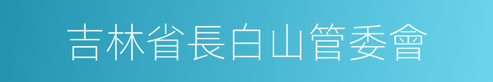 吉林省長白山管委會的同義詞