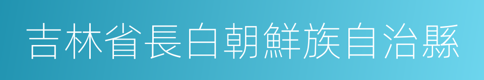 吉林省長白朝鮮族自治縣的同義詞