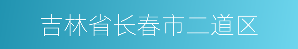 吉林省长春市二道区的同义词