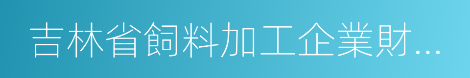 吉林省飼料加工企業財政補貼管理辦法的同義詞