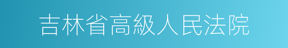 吉林省高級人民法院的同義詞