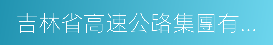 吉林省高速公路集團有限公司的同義詞