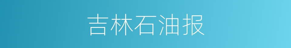 吉林石油报的同义词