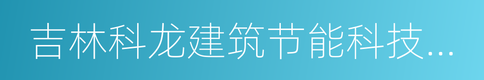 吉林科龙建筑节能科技股份有限公司的同义词