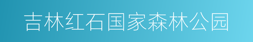 吉林红石国家森林公园的同义词