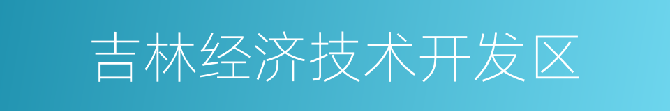 吉林经济技术开发区的同义词