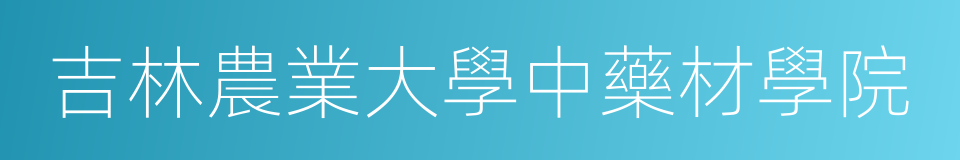 吉林農業大學中藥材學院的同義詞