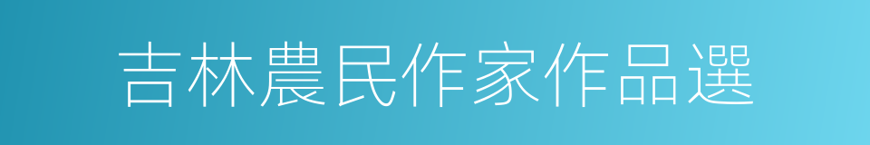 吉林農民作家作品選的同義詞