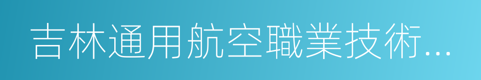 吉林通用航空職業技術學院的同義詞