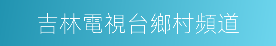 吉林電視台鄉村頻道的同義詞