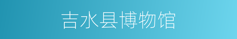 吉水县博物馆的同义词