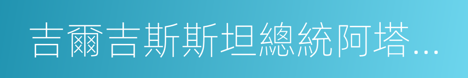 吉爾吉斯斯坦總統阿塔姆巴耶夫的同義詞