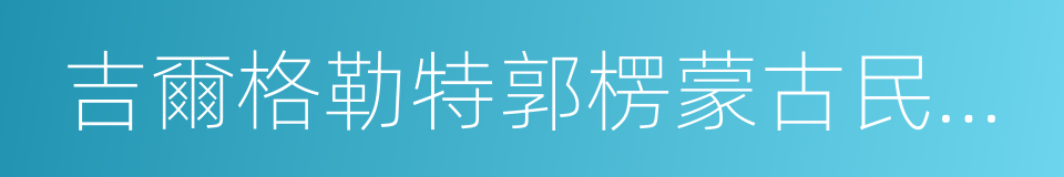 吉爾格勒特郭楞蒙古民族鄉的同義詞