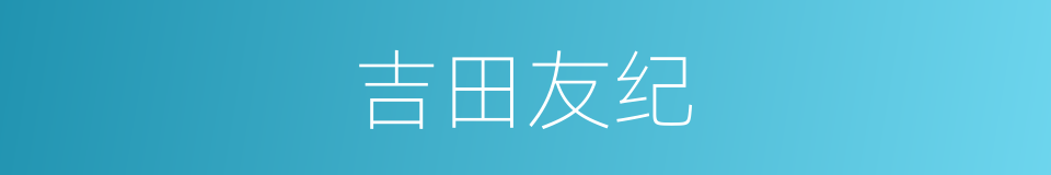 吉田友纪的同义词