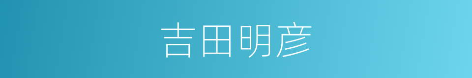 吉田明彦的同义词