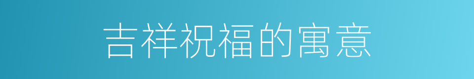 吉祥祝福的寓意的同义词