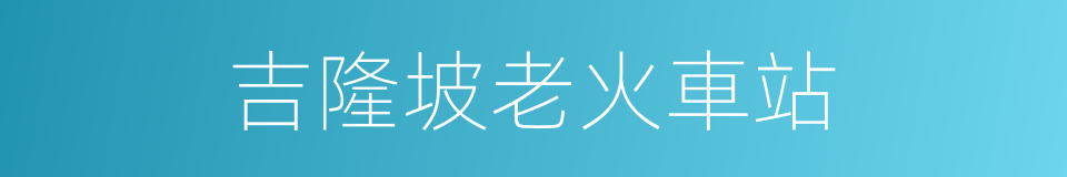 吉隆坡老火車站的同義詞