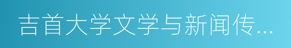 吉首大学文学与新闻传播学院的同义词