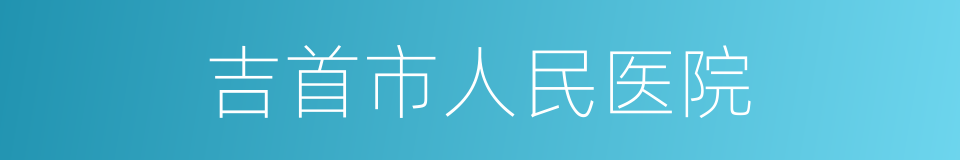 吉首市人民医院的同义词