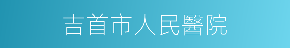 吉首市人民醫院的同義詞