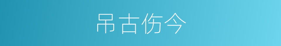 吊古伤今的意思