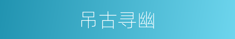 吊古寻幽的意思
