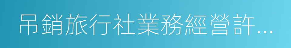 吊銷旅行社業務經營許可證的同義詞