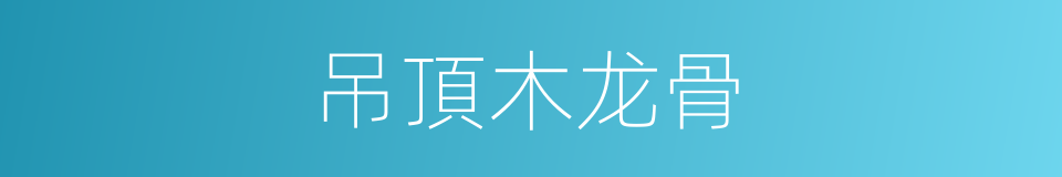 吊頂木龙骨的同義詞