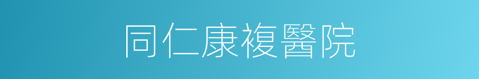 同仁康複醫院的同義詞