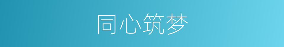同心筑梦的同义词