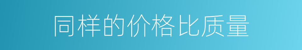 同样的价格比质量的同义词