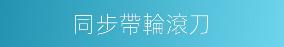 同步帶輪滾刀的同義詞