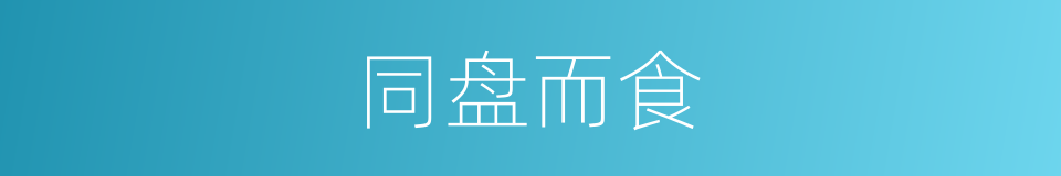 同盘而食的意思