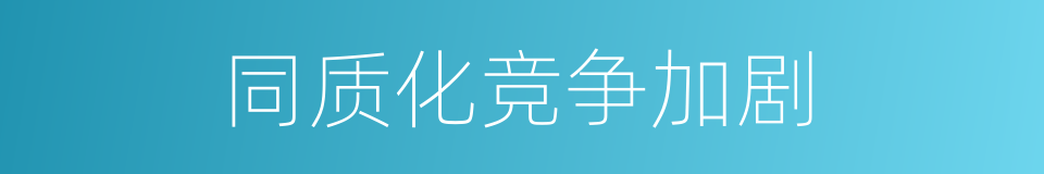 同质化竞争加剧的同义词