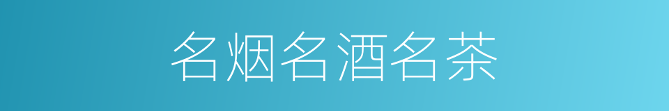 名烟名酒名茶的同义词