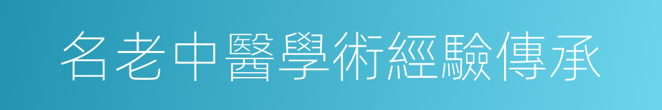 名老中醫學術經驗傳承的同義詞