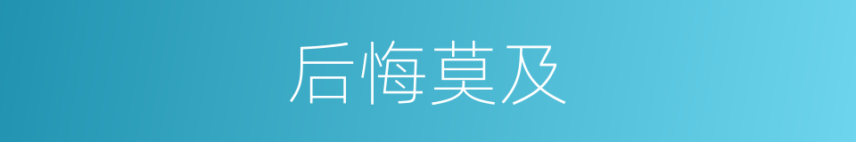 后悔莫及的意思