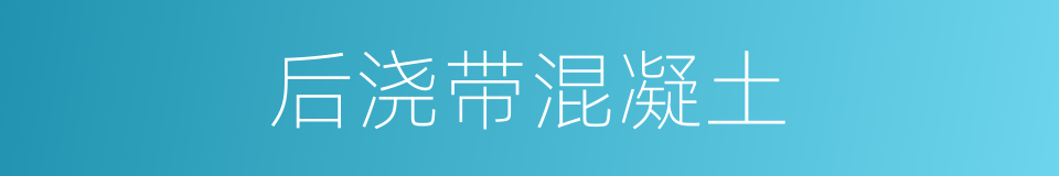 后浇带混凝土的同义词