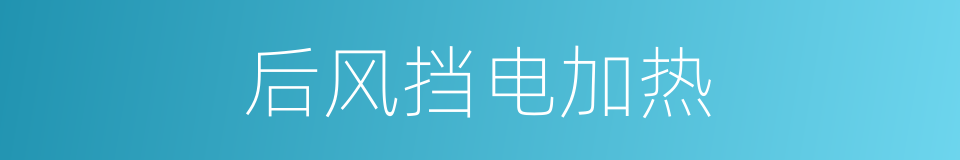 后风挡电加热的同义词