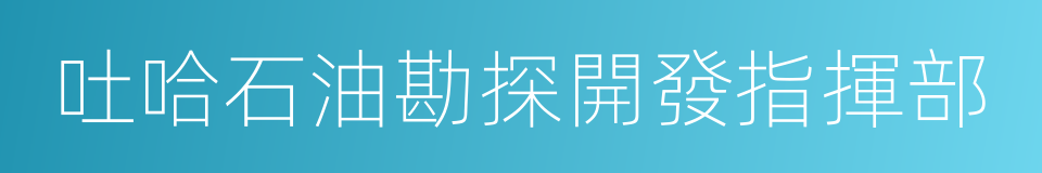 吐哈石油勘探開發指揮部的同義詞