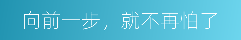 向前一步，就不再怕了的同义词