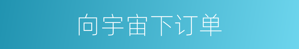 向宇宙下订单的同义词