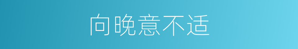 向晚意不适的同义词