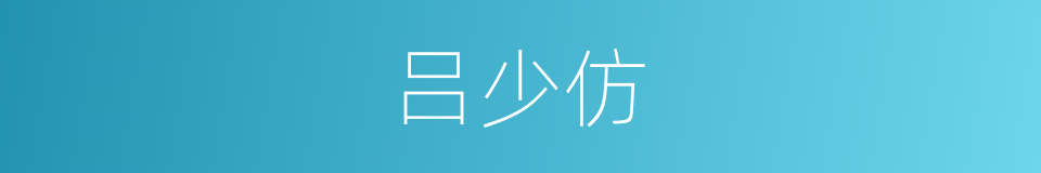 吕少仿的同义词