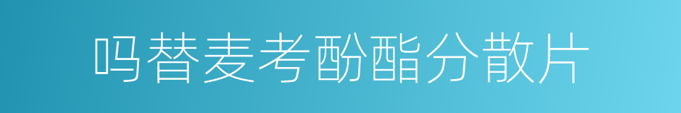 吗替麦考酚酯分散片的同义词