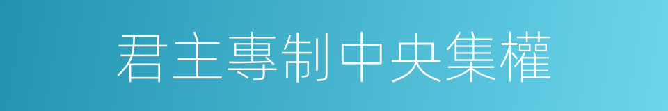 君主專制中央集權的同義詞