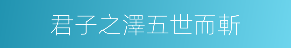 君子之澤五世而斬的同義詞