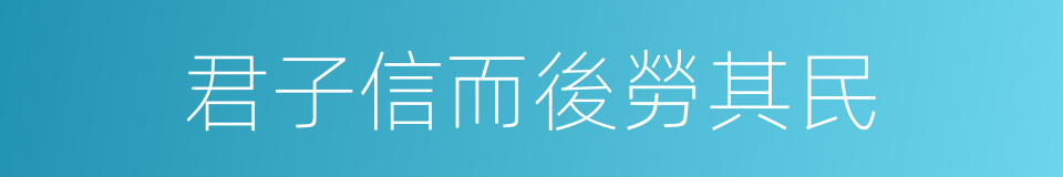 君子信而後勞其民的同義詞