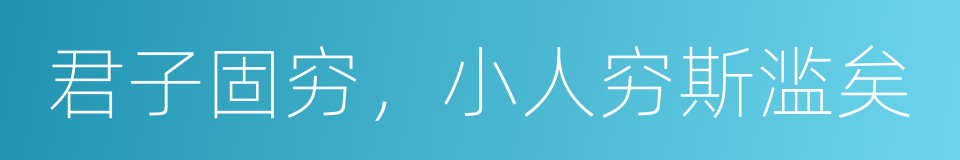 君子固穷，小人穷斯滥矣的同义词