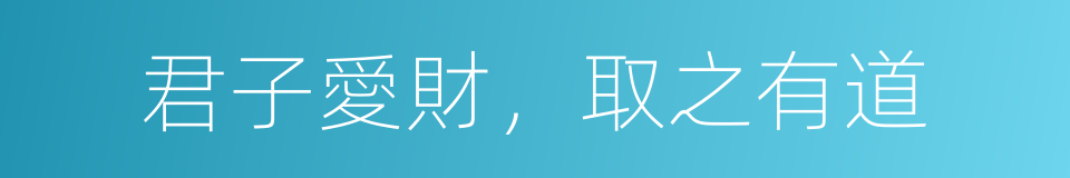 君子愛財，取之有道的同義詞